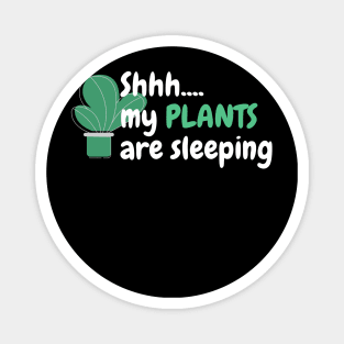 SHHH...MY PLANTS ARE SLEEPING Magnet